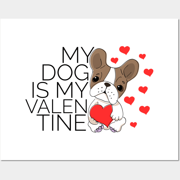 My Dog is my Valentine - French Bulldog Lover - Valentines Day Wall Art by CoolandCreative